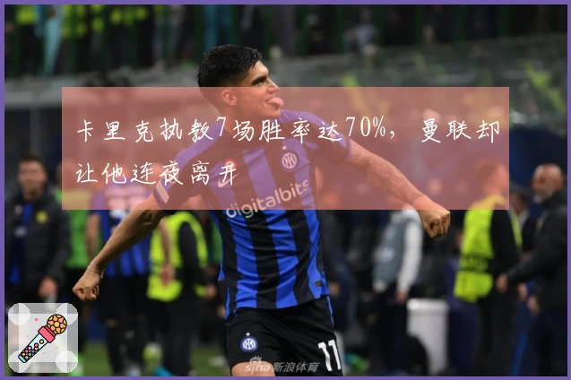 卡里克执教7场胜率达70%，曼联却让他连夜离开